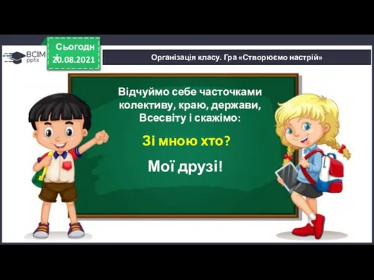 20.08.2021 Сьогодні Організація класу. Гра «Створюємо настрій» Відчуймо себе часточками колективу, краю,