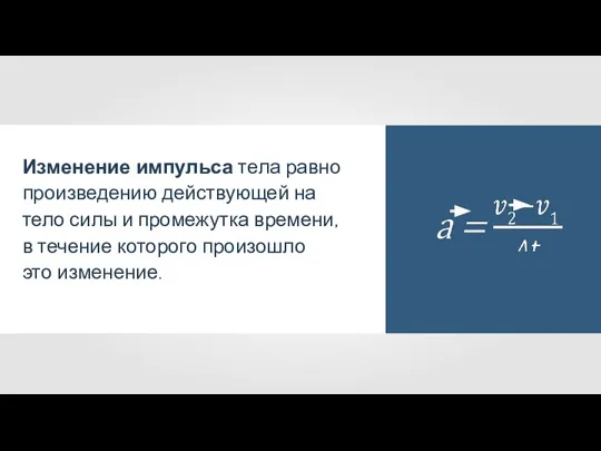 Изменение импульса тела равно произведению действующей на тело силы и промежутка времени,