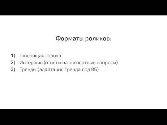 Форматы роликов: Говорящая голова Интервью (ответы на экспертные вопросы) Тренды (адаптация тренда под ВБ)