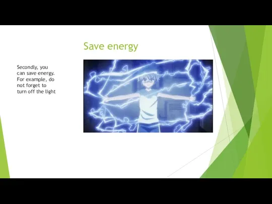 Save energy Secondly, you can save energy. For example, do not forget