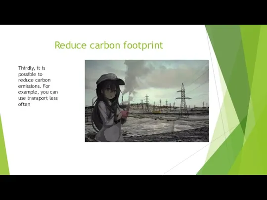 Reduce carbon footprint Thirdly, it is possible to reduce carbon emissions. For