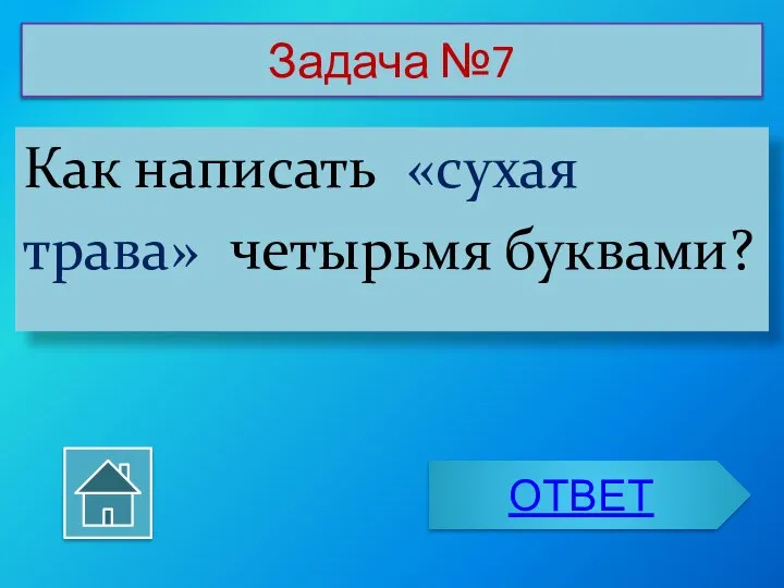 Задача №7 Как написать «сухая трава» четырьмя буквами? ОТВЕТ