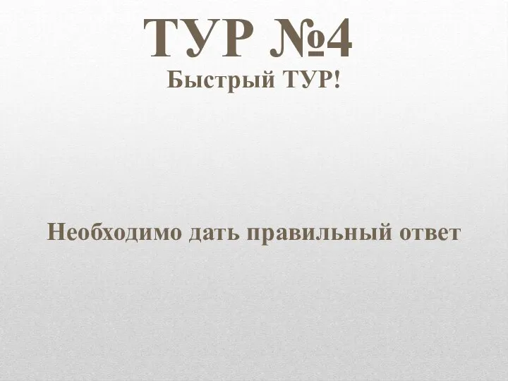 Быстрый ТУР! Необходимо дать правильный ответ ТУР №4