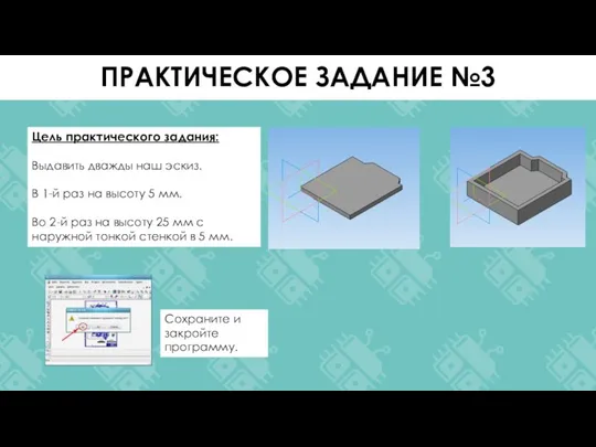 Цель практического задания: Выдавить дважды наш эскиз. В 1-й раз на высоту