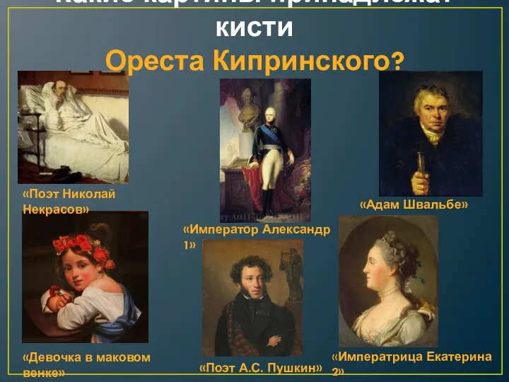 Какие картины принадлежат кисти Ореста Кипринского? «Поэт Николай Некрасов» «Девочка в маковом