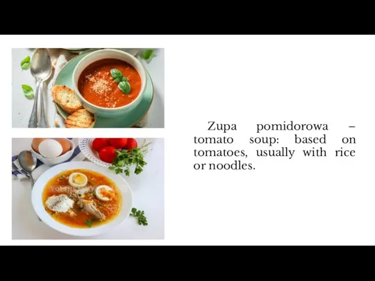Zupa pomidorowa – tomato soup: based on tomatoes, usually with rice or noodles.