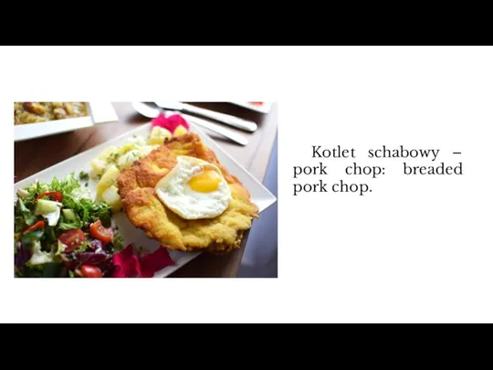 Kotlet schabowy – pork chop: breaded pork chop.