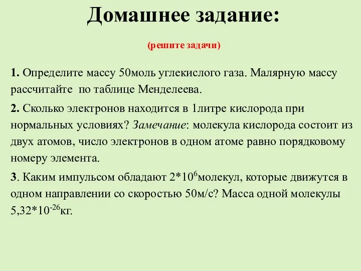 Домашнее задание: (решите задачи) 1. Определите массу 50моль углекислого газа. Малярную массу