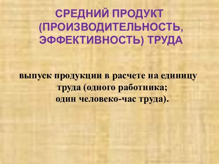 СРЕДНИЙ ПРОДУКТ (ПРОИЗВОДИТЕЛЬНОСТЬ, ЭФФЕКТИВНОСТЬ) ТРУДА выпуск продукции в расчете на единицу труда