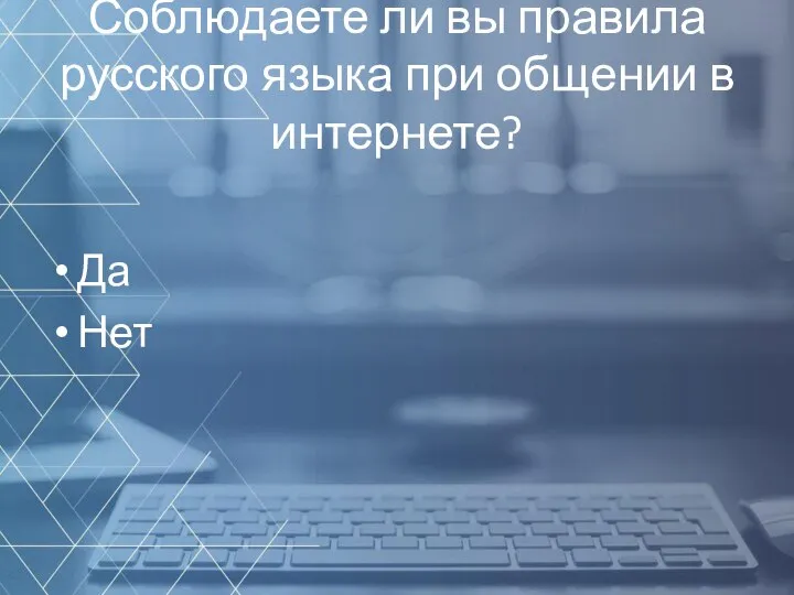 Соблюдаете ли вы правила русского языка при общении в интернете? Да Нет