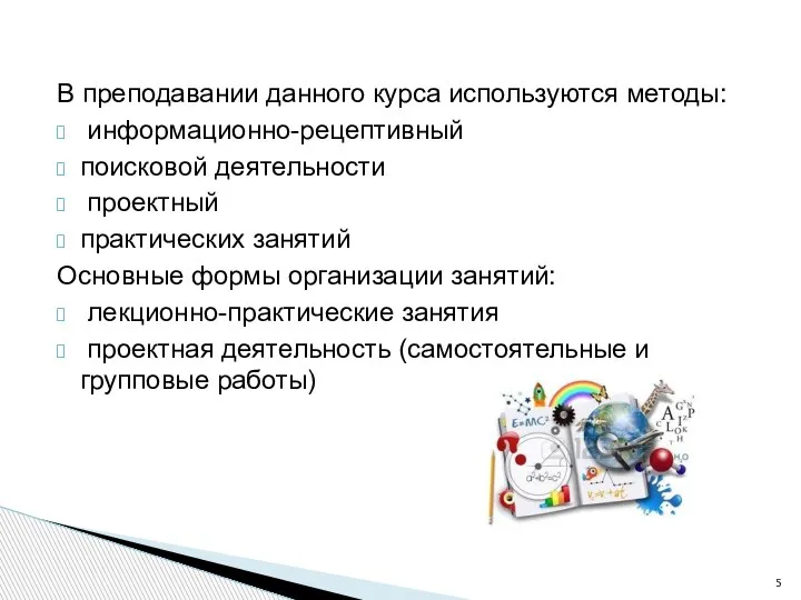 В преподавании данного курса используются методы: информационно-рецептивный поисковой деятельности проектный практических занятий