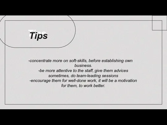 Tips -concentrate more on soft-skills, before establishing own business. -be more attentive