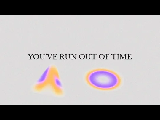 YOU’VE RUN OUT OF TIME