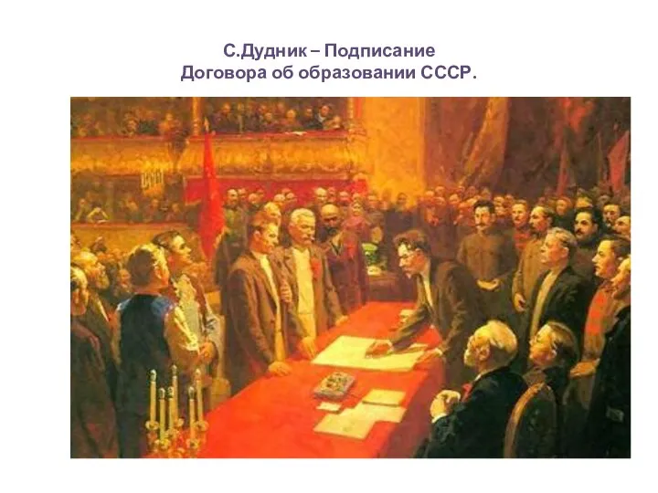 С.Дудник – Подписание Договора об образовании СССР.