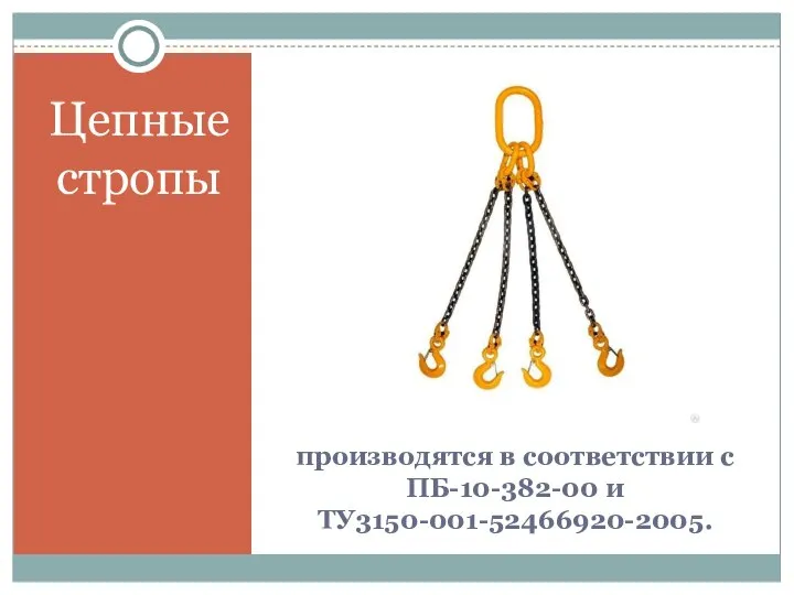 производятся в соответствии с ПБ-10-382-00 и ТУ3150-001-52466920-2005. Цепные стропы