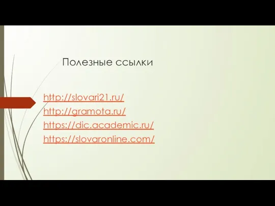 Полезные ссылки http://slovari21.ru/ http://gramota.ru/ https://dic.academic.ru/ https://slovaronline.com/