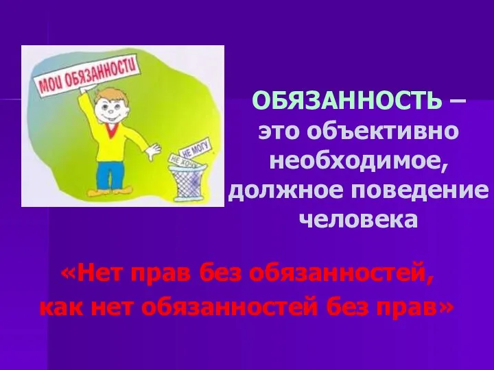 ОБЯЗАННОСТЬ – это объективно необходимое, должное поведение человека «Нет прав без обязанностей,