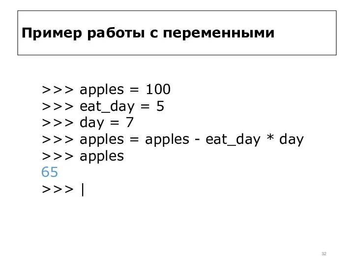 Пример работы с переменными >>> apples = 100 >>> eat_day = 5