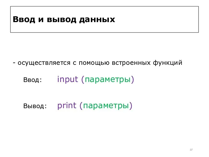 Ввод и вывод данных - осуществляется с помощью встроенных функций Ввод: input (параметры) Вывод: print (параметры)