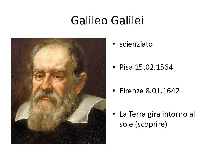 Galileo Galilei scienziato Pisa 15.02.1564 Firenze 8.01.1642 La Terra gira intorno al sole (scoprire)