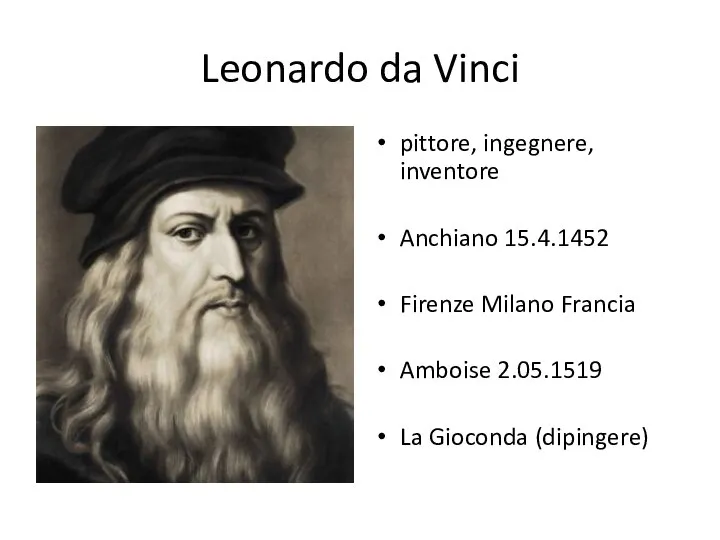 Leonardo da Vinci pittore, ingegnere, inventore Anchiano 15.4.1452 Firenze Milano Francia Amboise 2.05.1519 La Gioconda (dipingere)