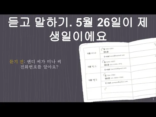 듣고 말하기. 5월 26일이 제 생일이에요 듣기 전: 앤디 씨가 미나 씨 전화번호를 알아요?