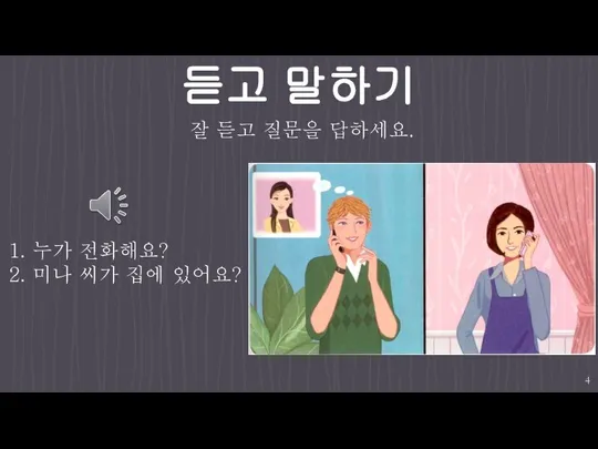 듣고 말하기 1. 누가 전화해요? 2. 미나 씨가 집에 있어요? 잘 듣고 질문을 답하세요.