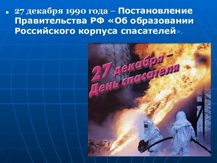 27 декабря 1990 года – Постановление Правительства РФ «Об образовании Российского корпуса спасателей».