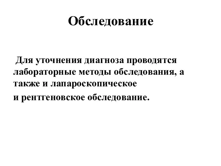 Обследование Для уточнения диагноза проводятся лабораторные методы обследования, а также и лапароскопическое и рентгеновское обследование.