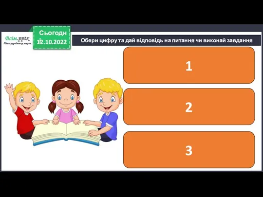 12.10.2022 Сьогодні Обери цифру та дай відповідь на питання чи виконай завдання