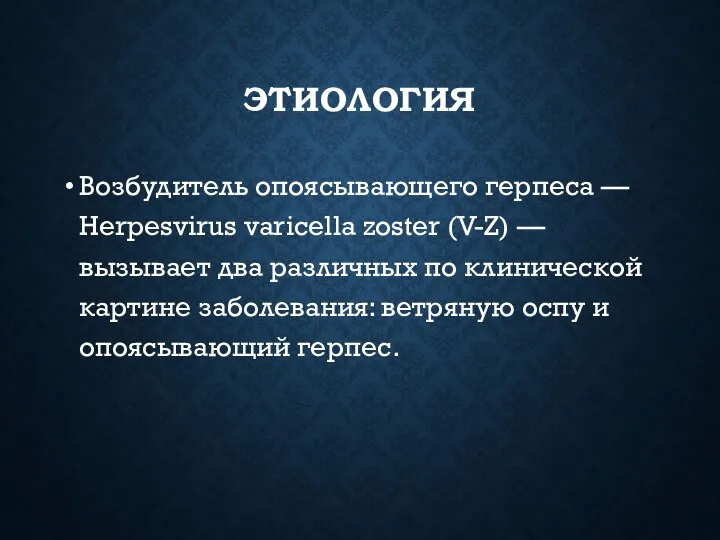 ЭТИОЛОГИЯ Возбудитель опоясывающего герпеса — Herpesvirus varicella zoster (V-Z) — вызывает два