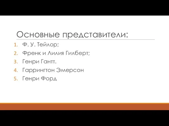 Основные представители: Ф. У. Тейлор; Френк и Лилия Гилберт; Генри Гантт. Гаррингтон Эмерсон Генри Форд