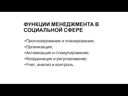 ФУНКЦИИ МЕНЕДЖМЕНТА В СОЦИАЛЬНОЙ СФЕРЕ Прогнозирование и планирование; Организация; Активизация и стимулирование;