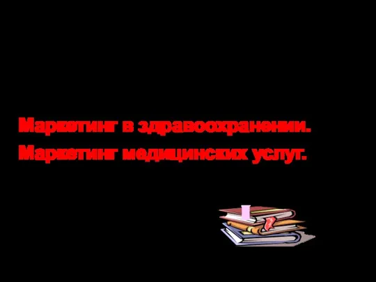 Маркетинг в здравоохранении. Маркетинг медицинских услуг.