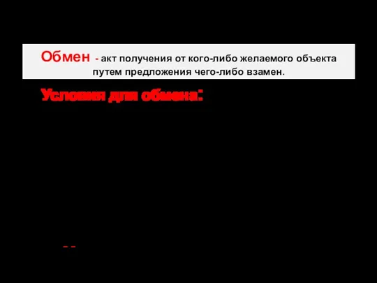 Обмен - акт получения от кого-либо желаемого объекта путем предложения чего-либо взамен.