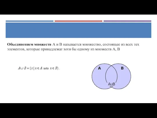 Объединением множеств А и В называется множество, состоящее из всех тех элементов,