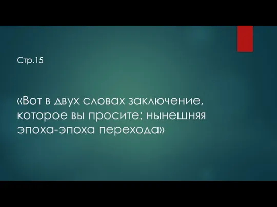 «Вот в двух словах заключение, которое вы просите: нынешняя эпоха-эпоха перехода» Стр.15