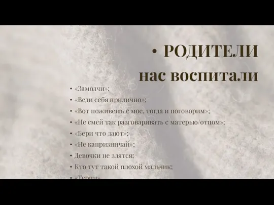 РОДИТЕЛИ нас воспитали «Замолчи»; «Веди себя прилично»; «Вот поживешь с мое, тогда