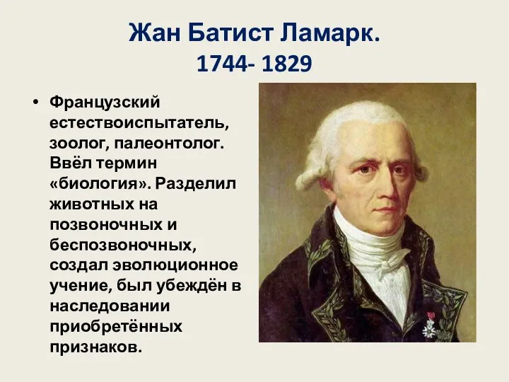 Жан Батист Ламарк. 1744- 1829 Французский естествоиспытатель, зоолог, палеонтолог. Ввёл термин «биология».