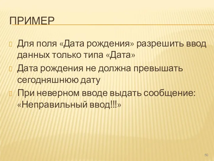 ПРИМЕР Для поля «Дата рождения» разрешить ввод данных только типа «Дата» Дата