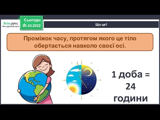 10.10.2022 Сьогодні Що це? Проміжок часу, протягом якого це тіло обертається навколо