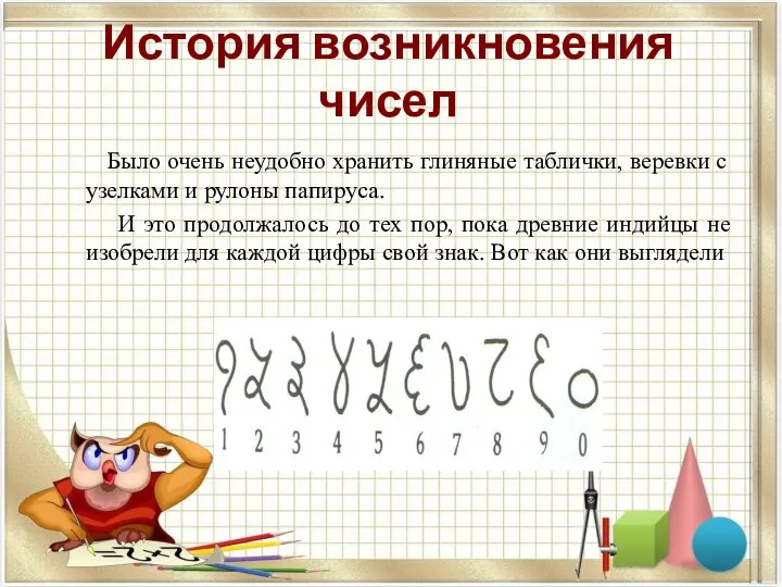 История возникновения чисел Было очень неудобно хранить глиняные таблички, веревки с узелками