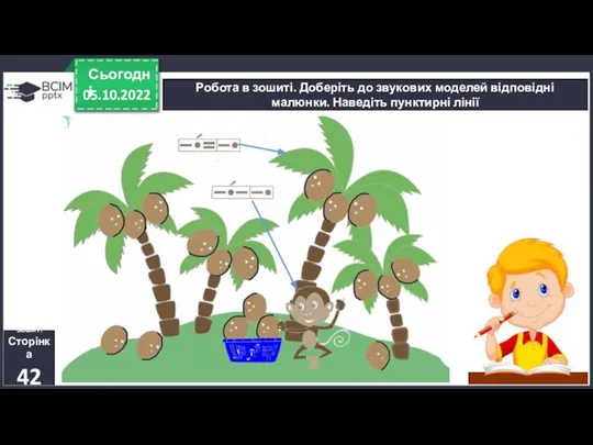 05.10.2022 Сьогодні Робота в зошиті. Доберіть до звукових моделей відповідні малюнки. Наведіть