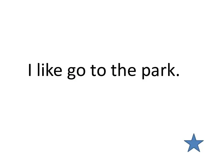 I like go to the park.