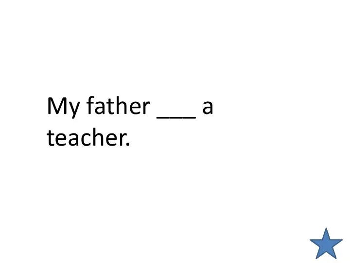 My father ___ a teacher.