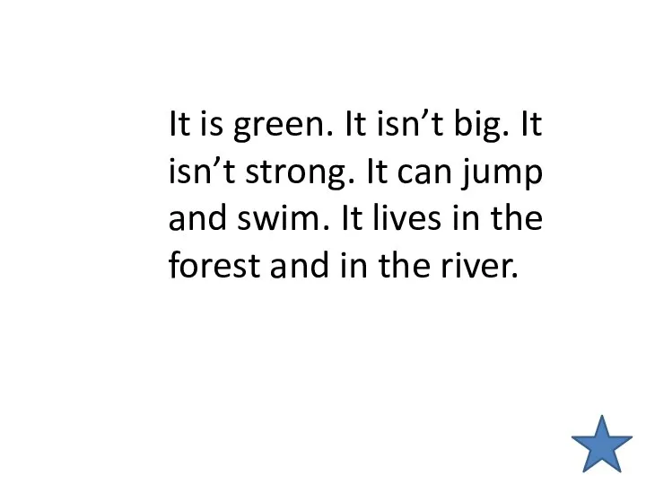It is green. It isn’t big. It isn’t strong. It can jump