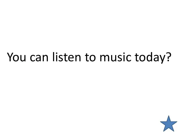 You can listen to music today?