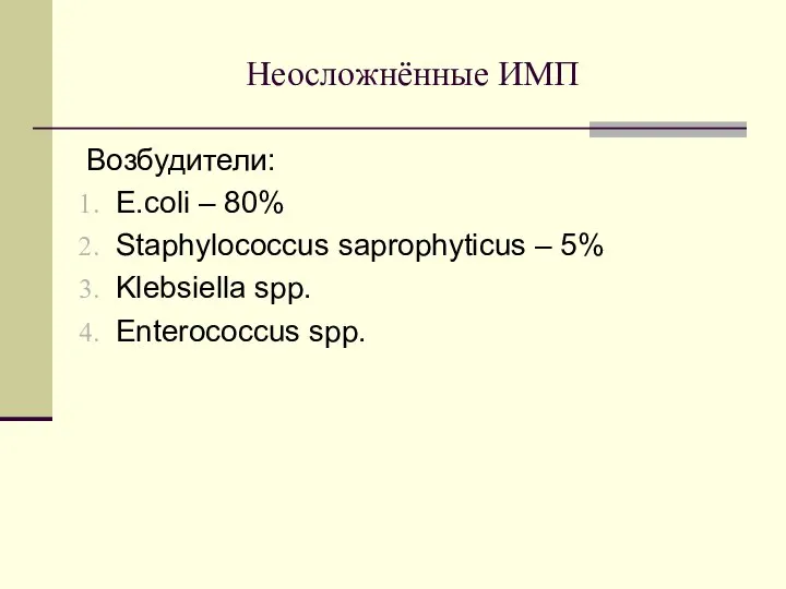Неосложнённые ИМП Возбудители: E.coli – 80% Staphylococcus saprophyticus – 5% Klebsiella spp. Enterococcus spp.
