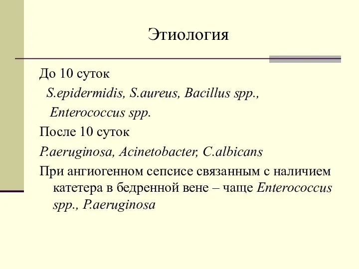 Этиология До 10 суток S.epidermidis, S.aureus, Bacillus spp., Enterococcus spp. После 10