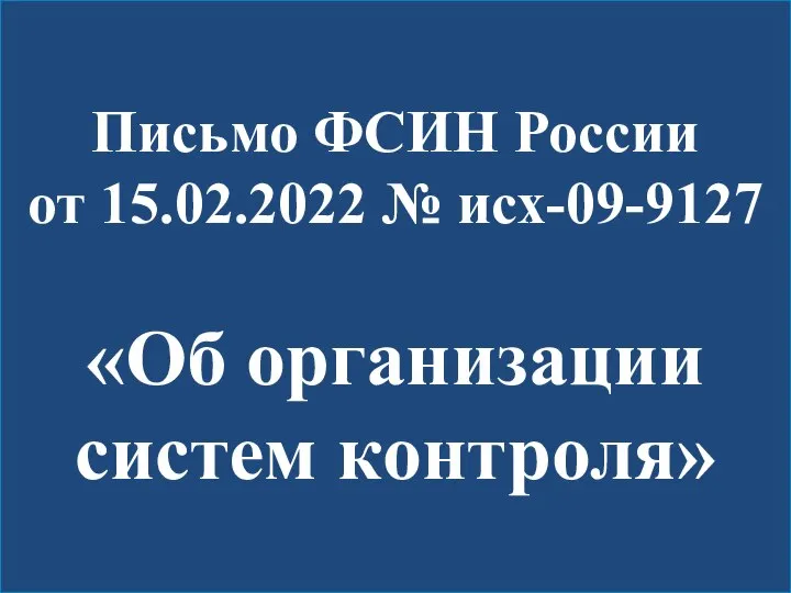 Письмо ФСИН России от 15.02.2022 № исх-09-9127 «Об организации систем контроля»